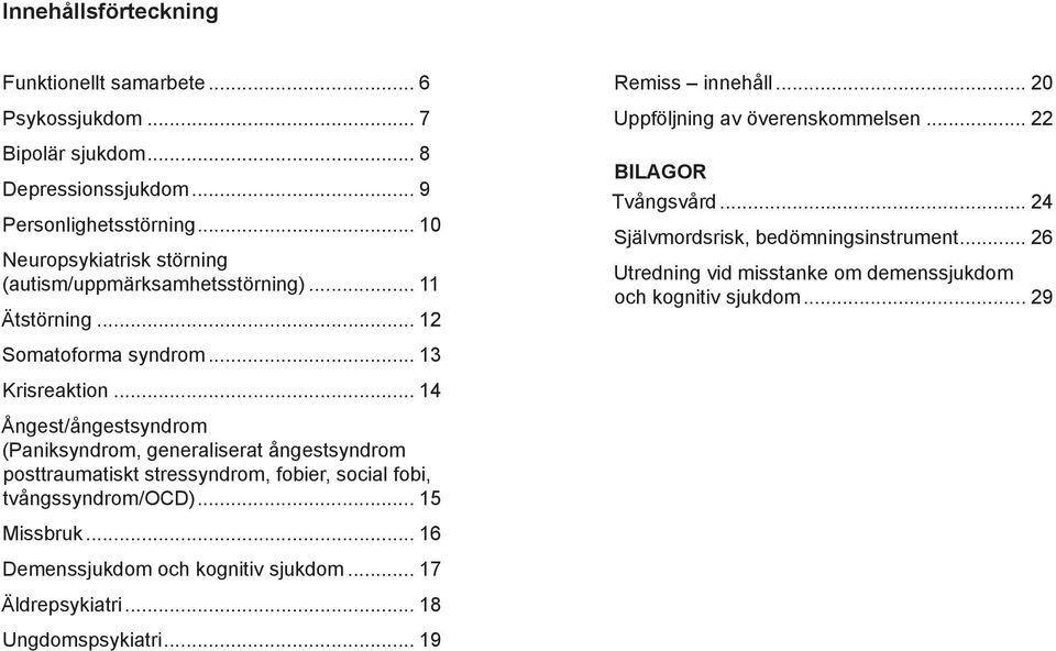 .. 14 Ångest/ångestsyndrom (Paniksyndrom, generaliserat ångestsyndrom posttraumatiskt stressyndrom, fobier, social fobi, tvångssyndrom/ocd)... 15 Missbruk.