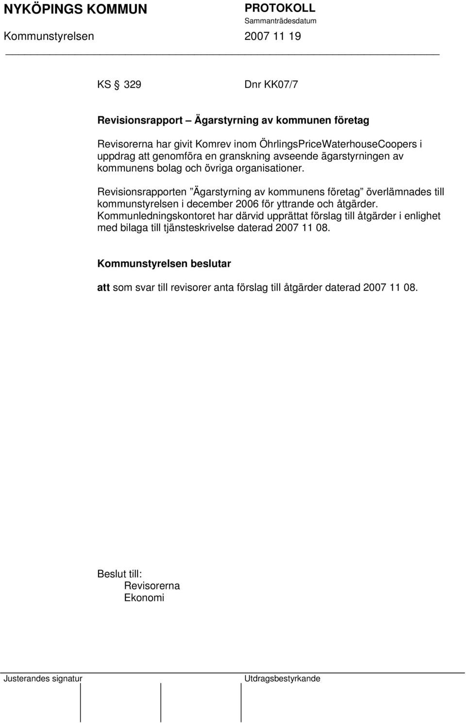 Revisionsrapporten Ägarstyrning av kommunens företag överlämnades till kommunstyrelsen i december 2006 för yttrande och åtgärder.