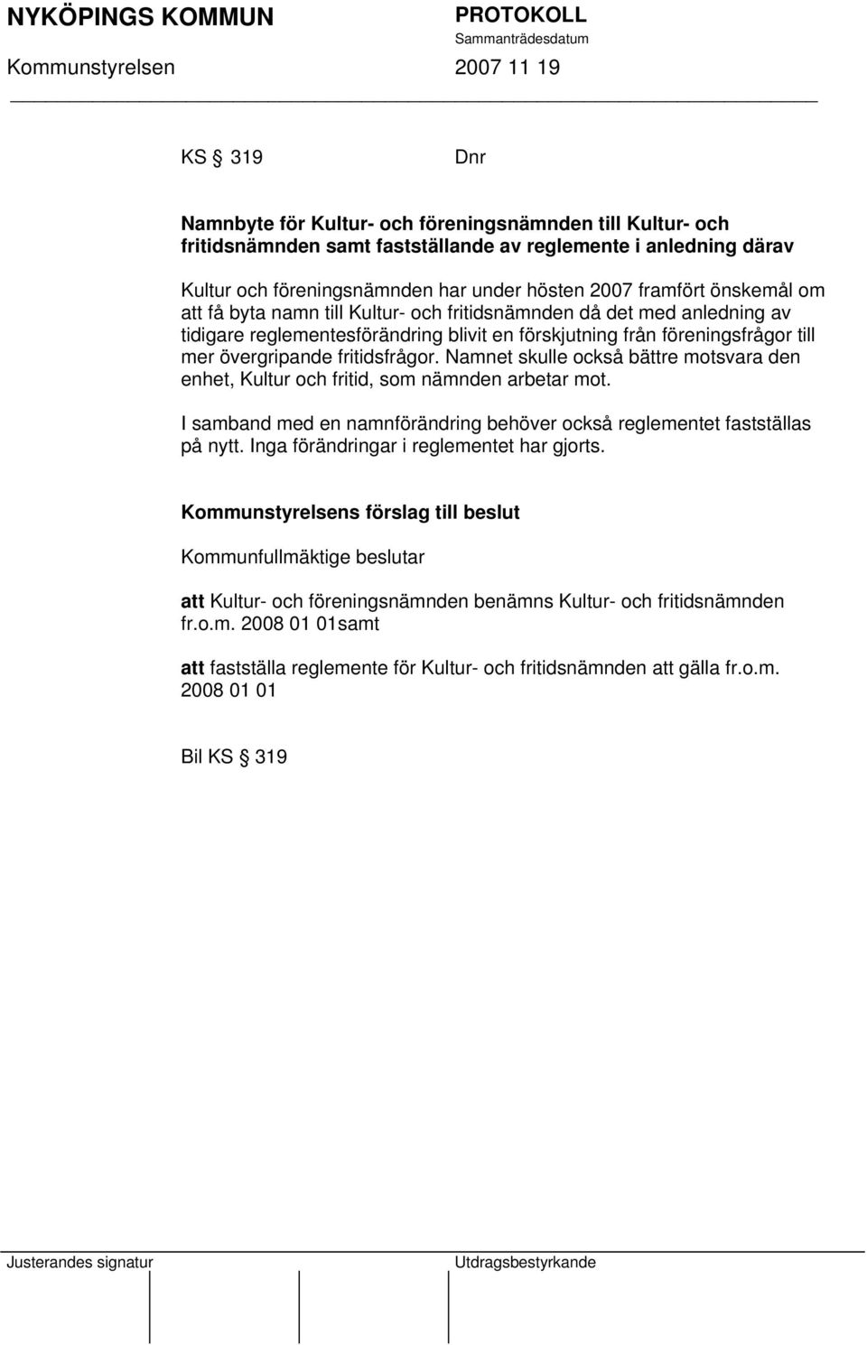 Namnet skulle också bättre motsvara den enhet, Kultur och fritid, som nämnden arbetar mot. I samband med en namnförändring behöver också reglementet fastställas på nytt.