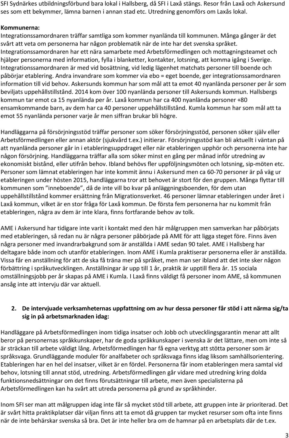 Integrationssamordnaren har ett nära samarbete med Arbetsförmedlingen och mottagningsteamet och hjälper personerna med information, fylla i blanketter, kontakter, lotsning, att komma igång i Sverige.