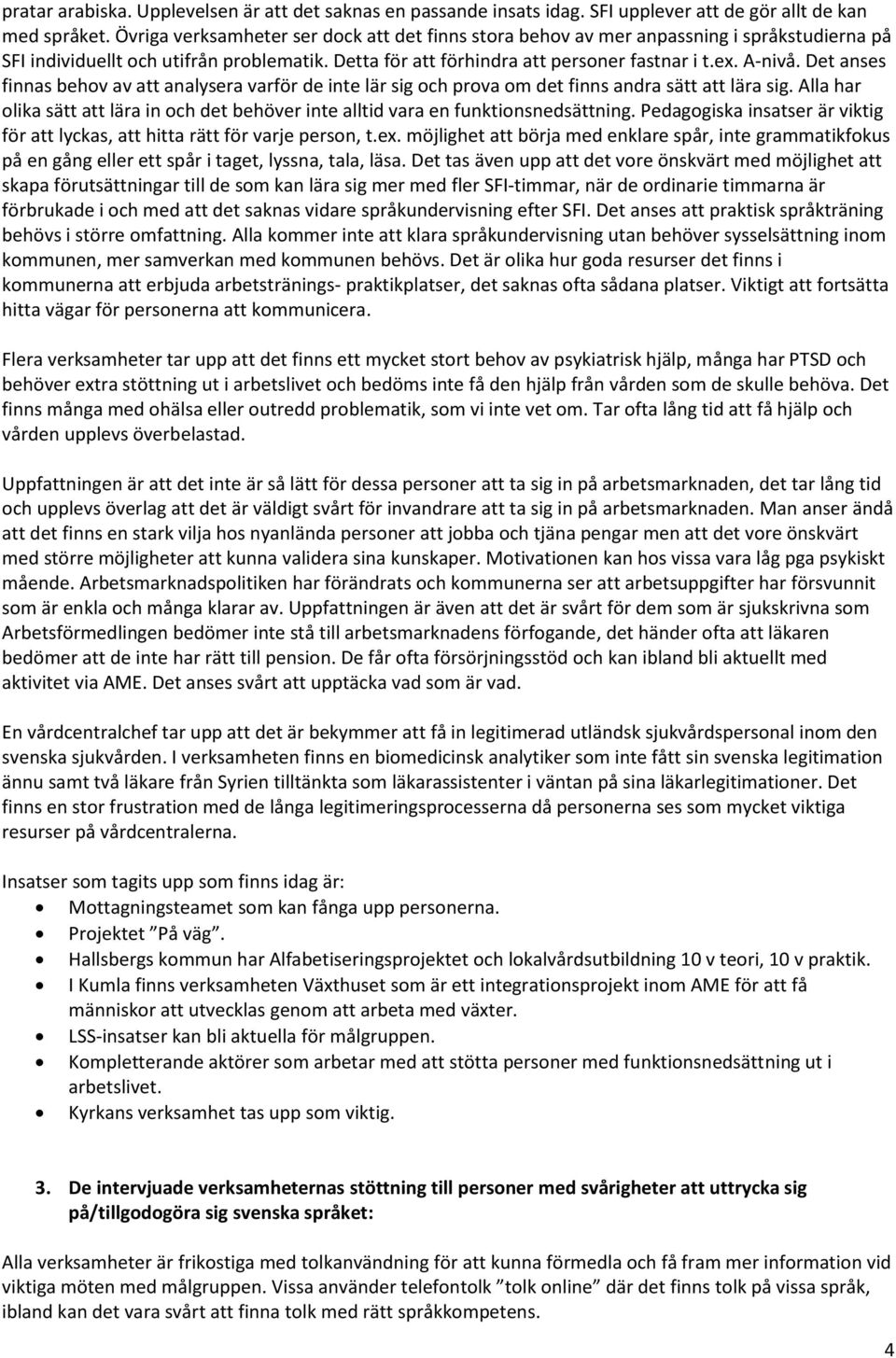 Det anses finnas behov av att analysera varför de inte lär sig och prova om det finns andra sätt att lära sig. Alla har olika sätt att lära in och det behöver inte alltid vara en funktionsnedsättning.