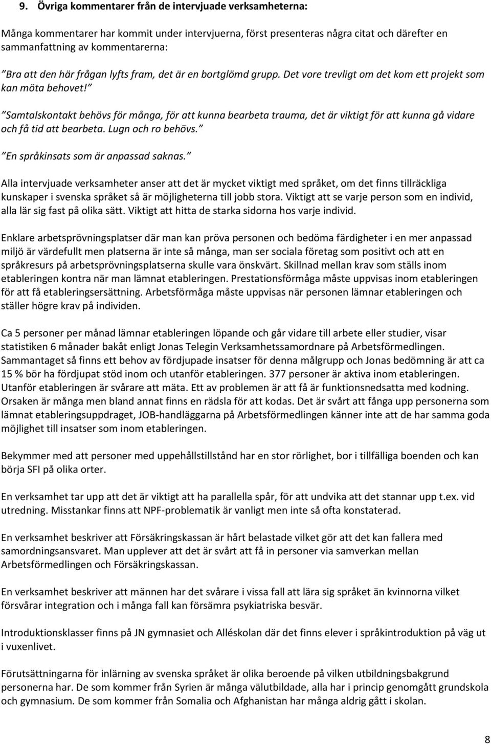 Samtalskontakt behövs för många, för att kunna bearbeta trauma, det är viktigt för att kunna gå vidare och få tid att bearbeta. Lugn och ro behövs. En språkinsats som är anpassad saknas.