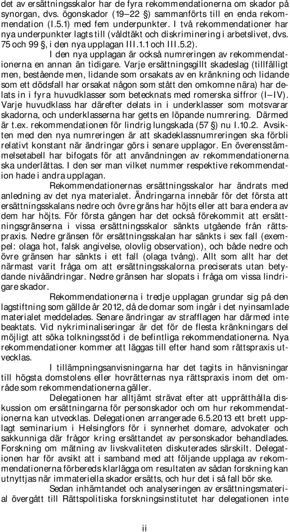 I den nya upplagan är också numreringen av rekommendationerna en annan än tidigare.