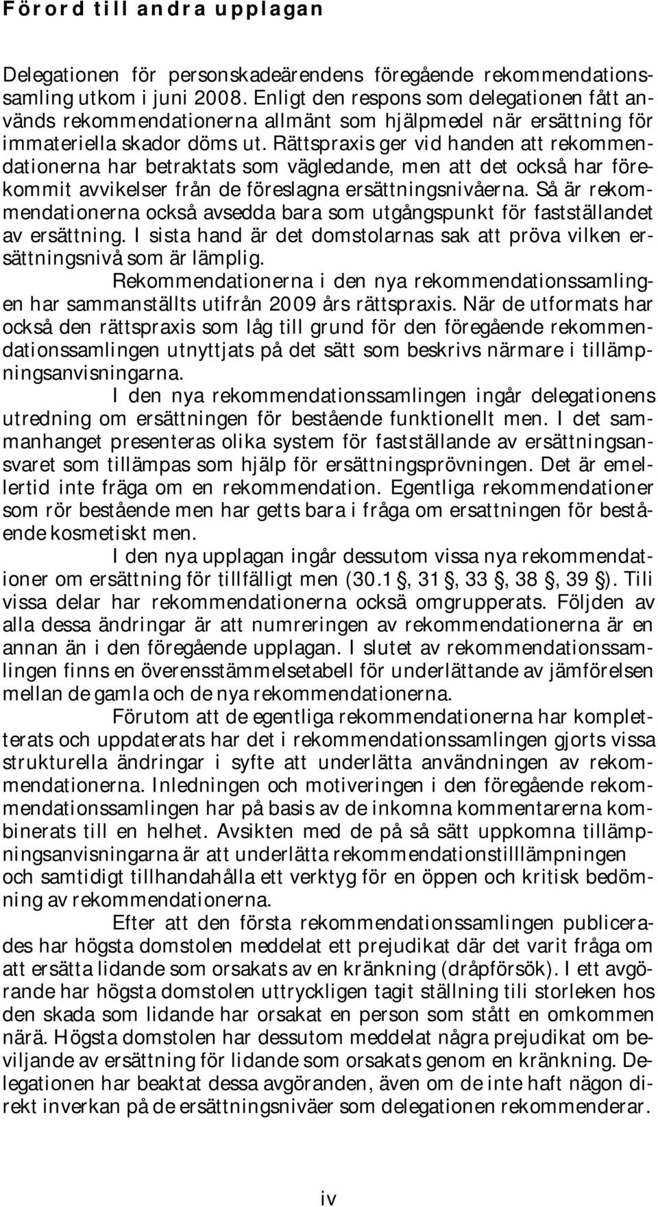 Rättspraxis ger vid handen att rekommendationerna har betraktats som vägledande, men att det också har förekommit avvikelser från de föreslagna ersättningsnivåerna.