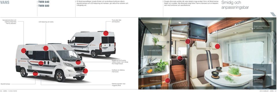 Alla tillverkade enligt Adria Thermo-standard och är fullspäckade med funktioner och specifikationer. Smidig och anpassningsbar Karosskonstruktion och isolering enligt Adria Thermo-standard.