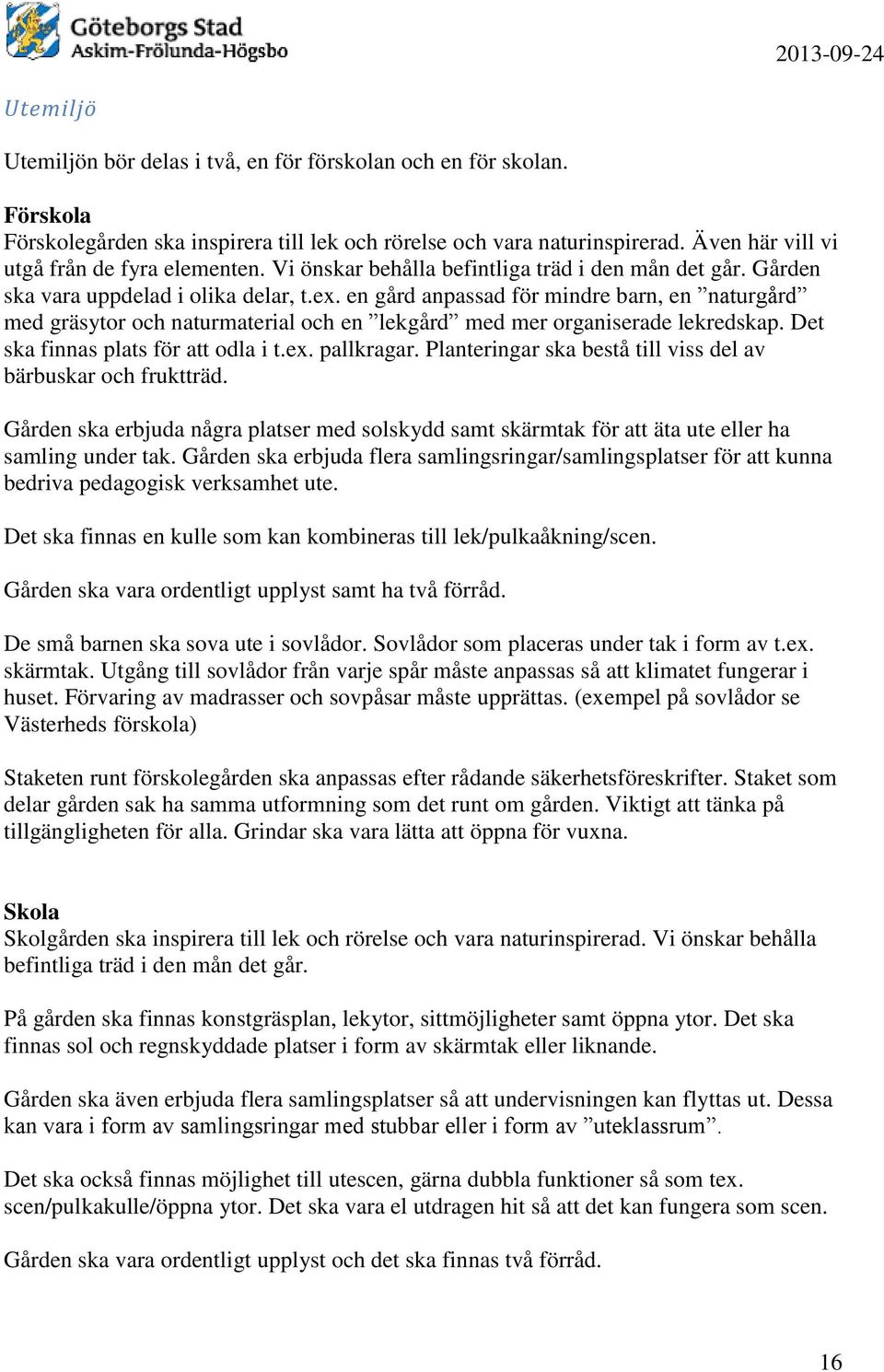 en gård anpassad för mindre barn, en naturgård med gräsytor och naturmaterial och en lekgård med mer organiserade lekredskap. Det ska finnas plats för att odla i t.ex. pallkragar.