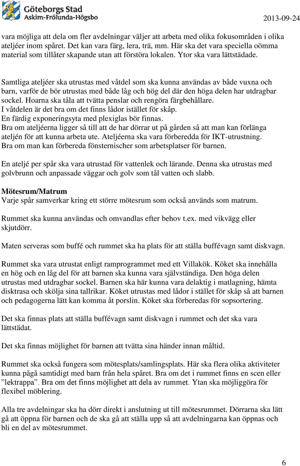 Samtliga ateljéer ska utrustas med våtdel som ska kunna användas av både vuxna och barn, varför de bör utrustas med både låg och hög del där den höga delen har utdragbar sockel.