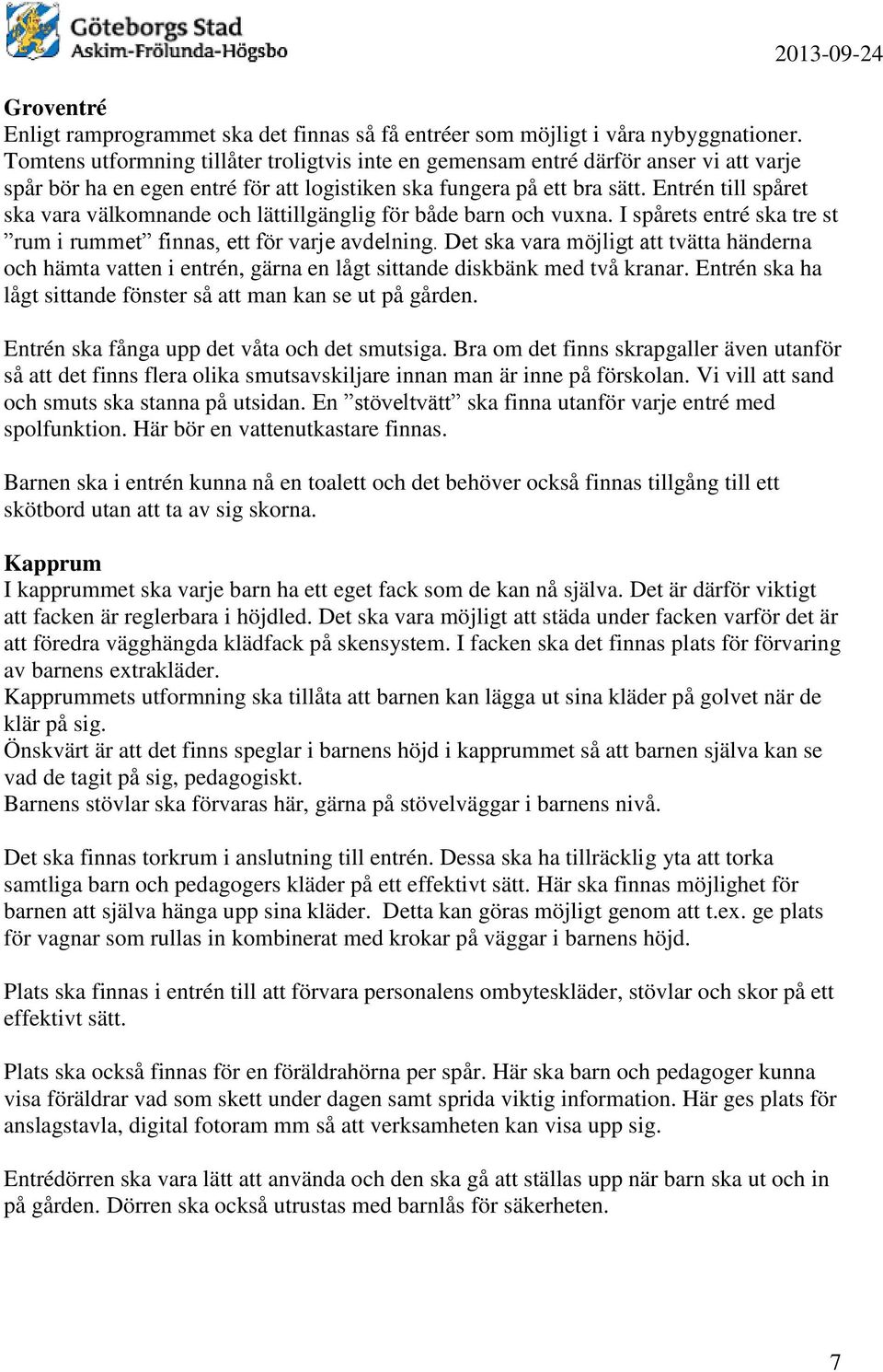 Entrén till spåret ska vara välkomnande och lättillgänglig för både barn och vuxna. I spårets entré ska tre st rum i rummet finnas, ett för varje avdelning.