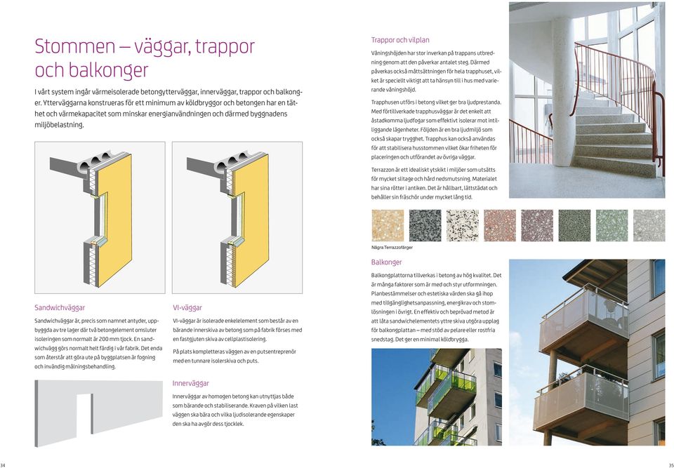 Trappor och vilplan Våningshöjden har stor inverkan på trappans utbredning genom att den påverkar antalet steg.