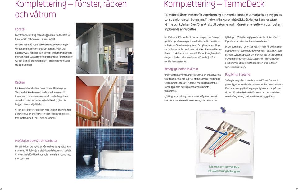 Fönstren är en viktig del av byggnaden. Både estetiskt, funktionellt och som del i klimatskalet. För att snabbt få huset tätt bör fönstermonteringen göras så tidigt som möjligt.