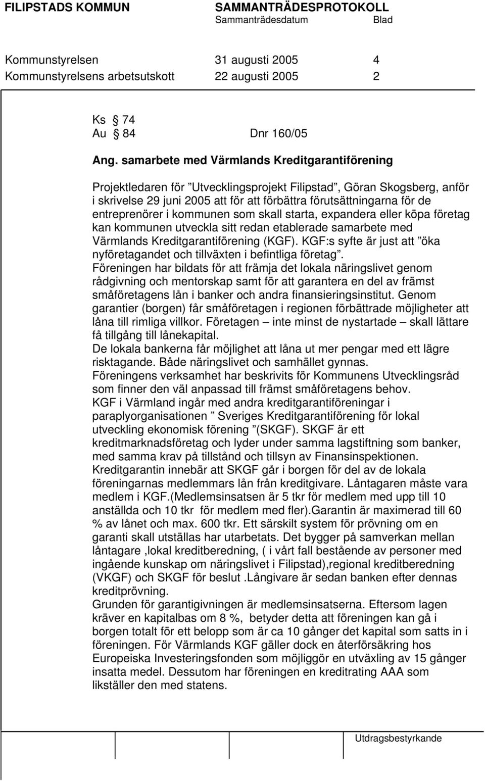 entreprenörer i kommunen som skall starta, expandera eller köpa företag kan kommunen utveckla sitt redan etablerade samarbete med Värmlands Kreditgarantiförening (KGF).