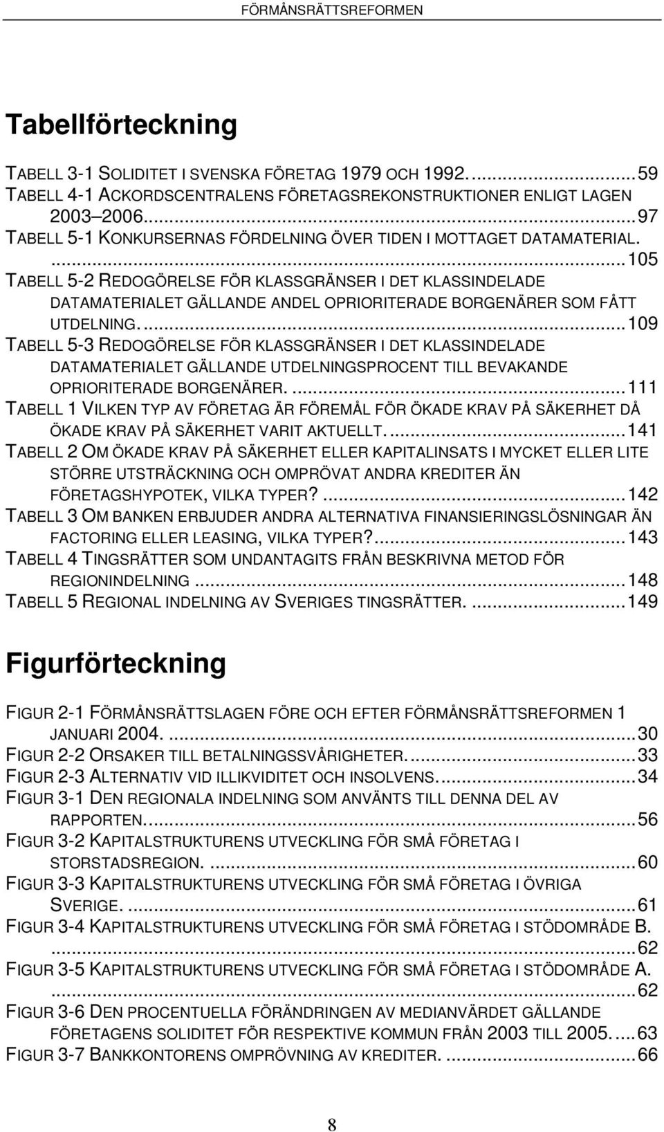 ...105 TABELL 5-2 REDOGÖRELSE FÖR KLASSGRÄNSER I DET KLASSINDELADE DATAMATERIALET GÄLLANDE ANDEL OPRIORITERADE BORGENÄRER SOM FÅTT UTDELNING.