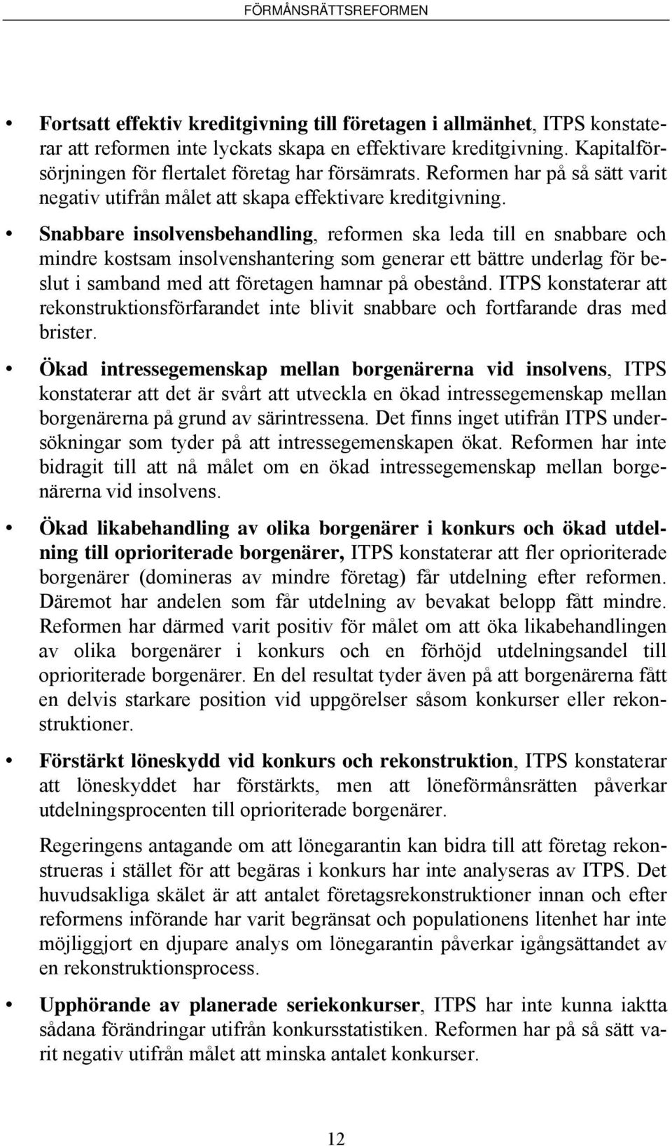 Snabbare insolvensbehandling, reformen ska leda till en snabbare och mindre kostsam insolvenshantering som generar ett bättre underlag för beslut i samband med att företagen hamnar på obestånd.