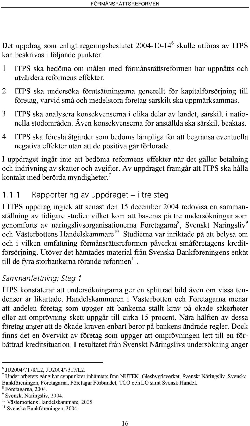 3 ITPS ska analysera konsekvenserna i olika delar av landet, särskilt i nationella stödområden. Även konsekvenserna för anställda ska särskilt beaktas.