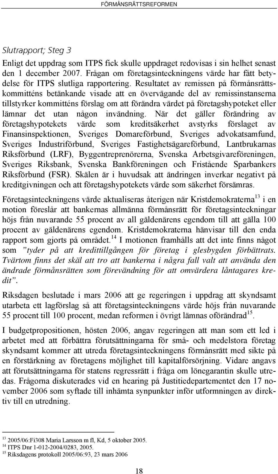 Resultatet av remissen på förmånsrättskommitténs betänkande visade att en övervägande del av remissinstanserna tillstyrker kommitténs förslag om att förändra värdet på företagshypoteket eller lämnar