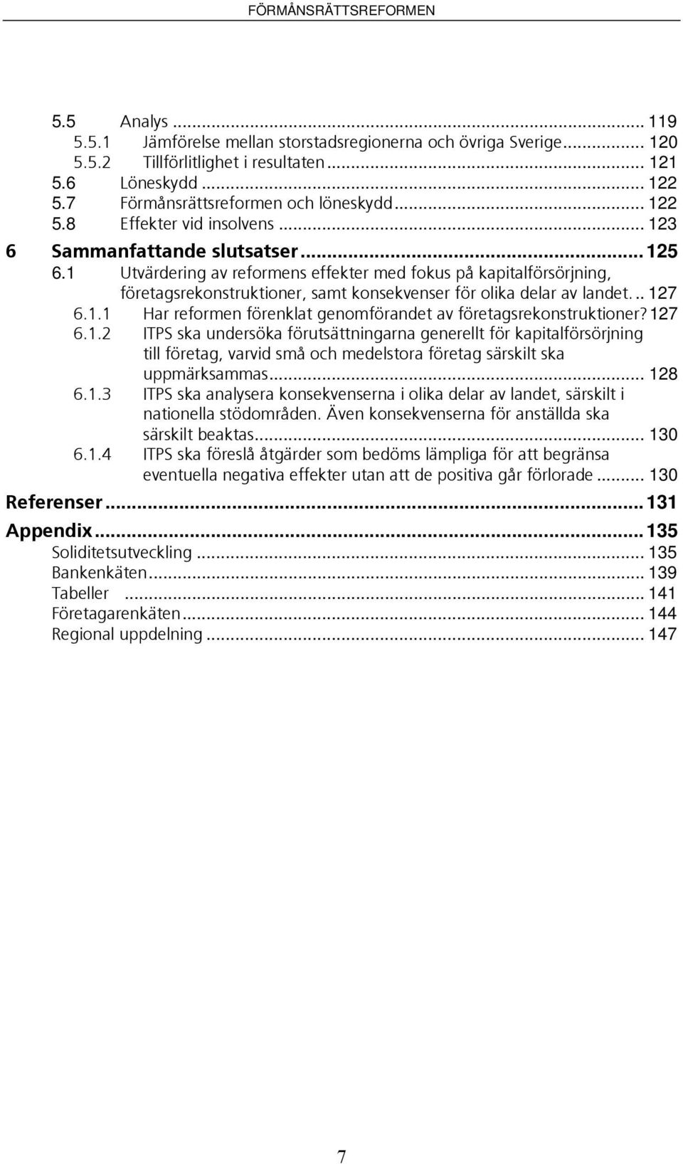 127 6.1.2 ITPS ska undersöka förutsättningarna generellt för kapitalförsörjning till företag, varvid små och medelstora företag särskilt ska uppmärksammas... 128 6.1.3 ITPS ska analysera konsekvenserna i olika delar av landet, särskilt i nationella stödområden.