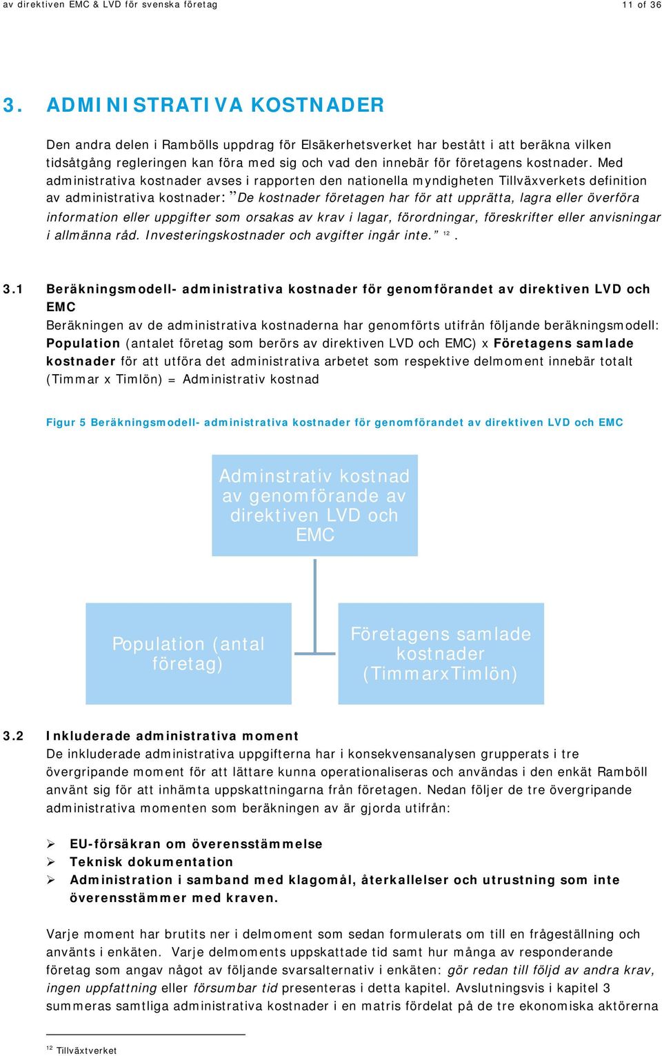 Med administrativa kostnader avses i rapporten den nationella myndigheten Tillväxverkets definition av administrativa kostnader: De kostnader företagen har för att upprätta, lagra eller överföra