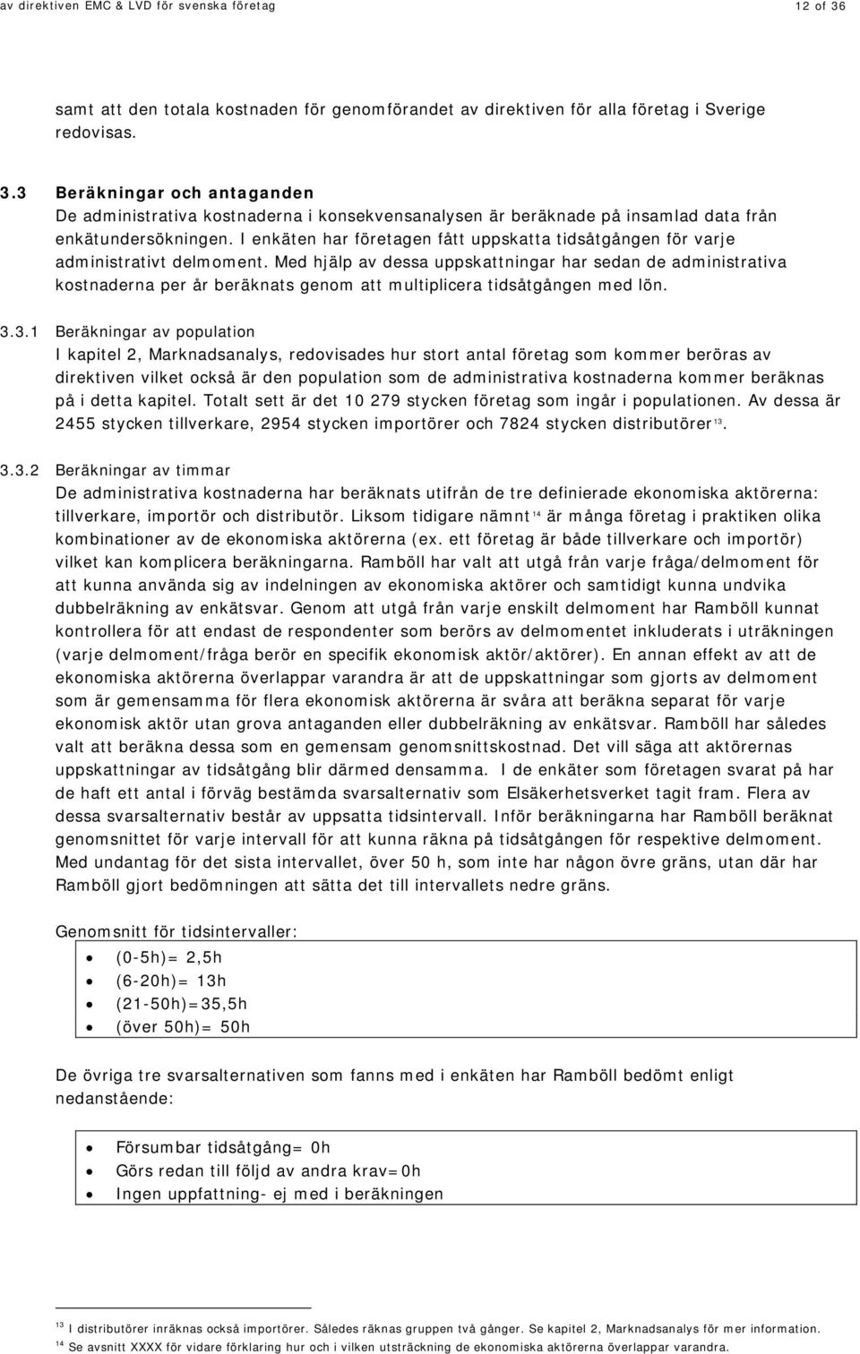 Med hjälp av dessa uppskattningar har sedan de administrativa kostnaderna per år beräknats genom att multiplicera tidsåtgången med lön. 3.