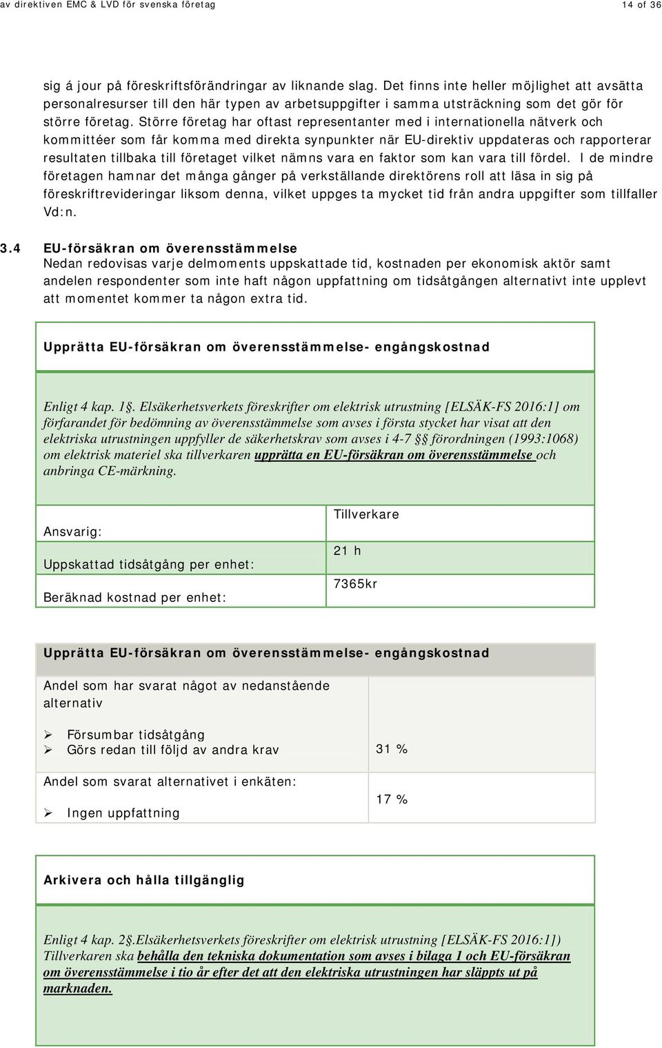 Större företag har oftast representanter med i internationella nätverk och kommittéer som får komma med direkta synpunkter när EU-direktiv uppdateras och rapporterar resultaten tillbaka till