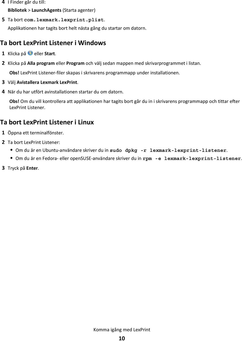 LexPrint Listener-filer skapas i skrivarens programmapp under installationen. 3 Välj Avistallera Lexmark LexPrint. 4 När du har utfört avinstallationen startar du om datorn. Obs!