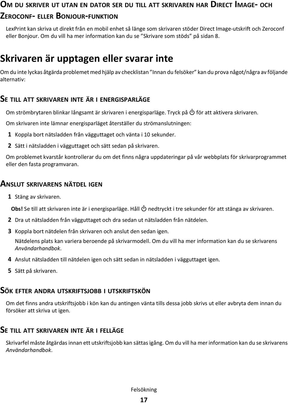 Skrivaren är upptagen eller svarar inte Om du inte lyckas åtgärda problemet med hjälp av checklistan Innan du felsöker kan du prova något/några av följande alternativ: SE TILL ATT SKRIVAREN INTE ÄR I