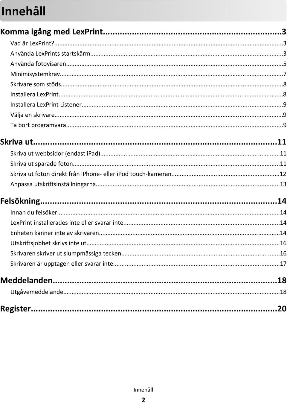 ..11 Skriva ut foton direkt från iphone- eller ipod touch-kameran...12 Anpassa utskriftsinställningarna...13 Felsökning...14 Innan du felsöker...14 LexPrint installerades inte eller svarar inte.