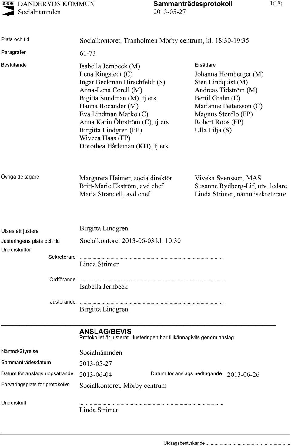 Tidström (M) Bigitta Sundman (M), tj ers Bertil Grahn (C) Hanna Bocander (M) Marianne Pettersson (C) Eva Lindman Marko (C) Magnus Stenflo (FP) Anna Karin Öhrström (C), tj ers Robert Roos (FP)