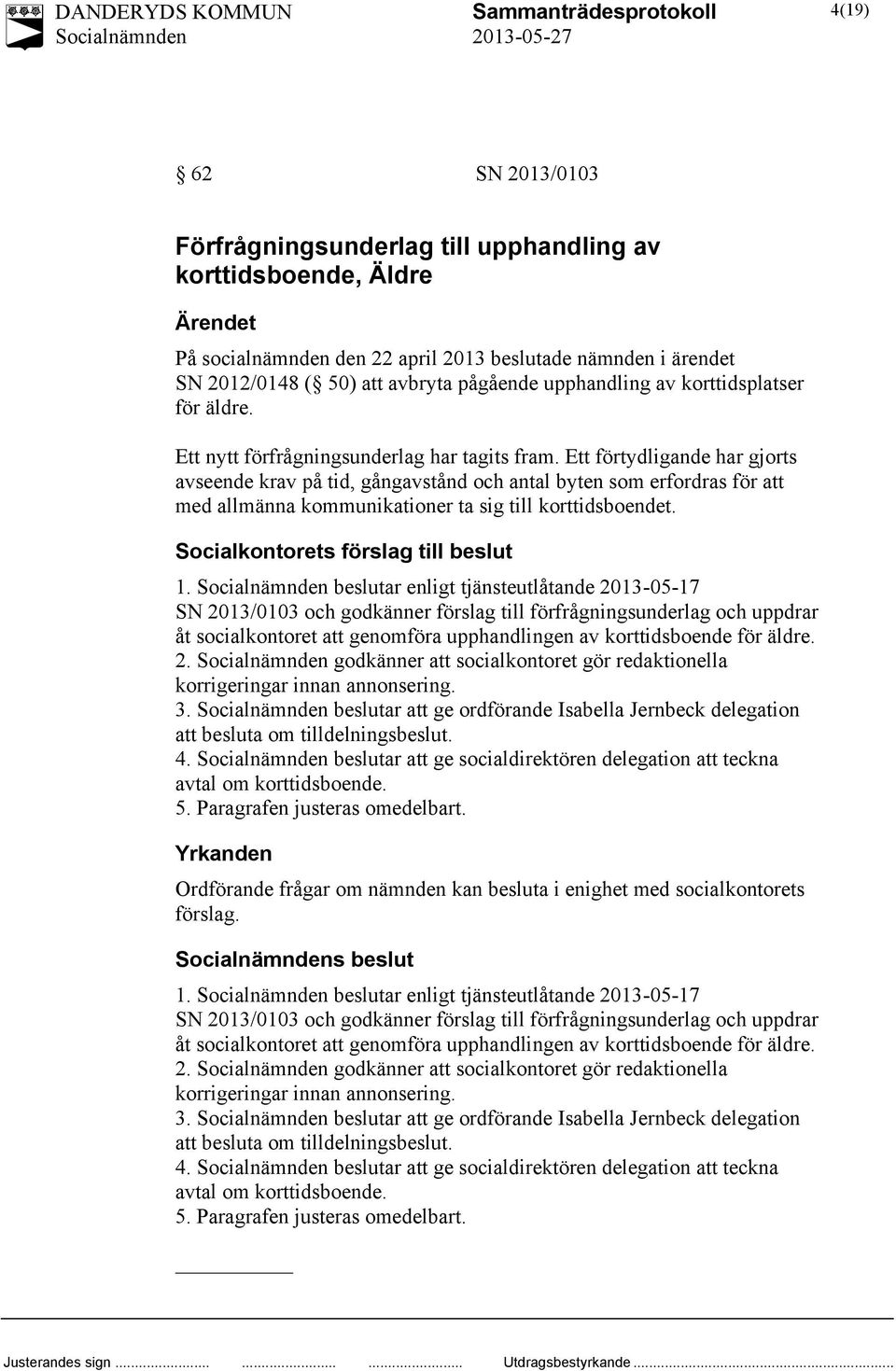 Ett förtydligande har gjorts avseende krav på tid, gångavstånd och antal byten som erfordras för att med allmänna kommunikationer ta sig till korttidsboendet. Socialkontorets förslag till beslut 1.