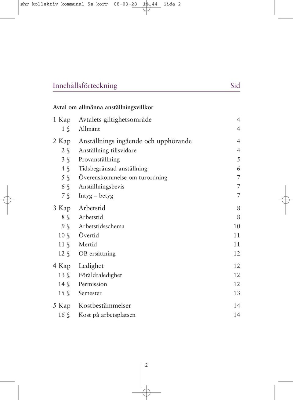 och upphörande 4 2 Anställning tillsvidare 4 3 Provanställning 5 4 Tidsbegränsad anställning 6 5 Överenskommelse om turordning 7 6