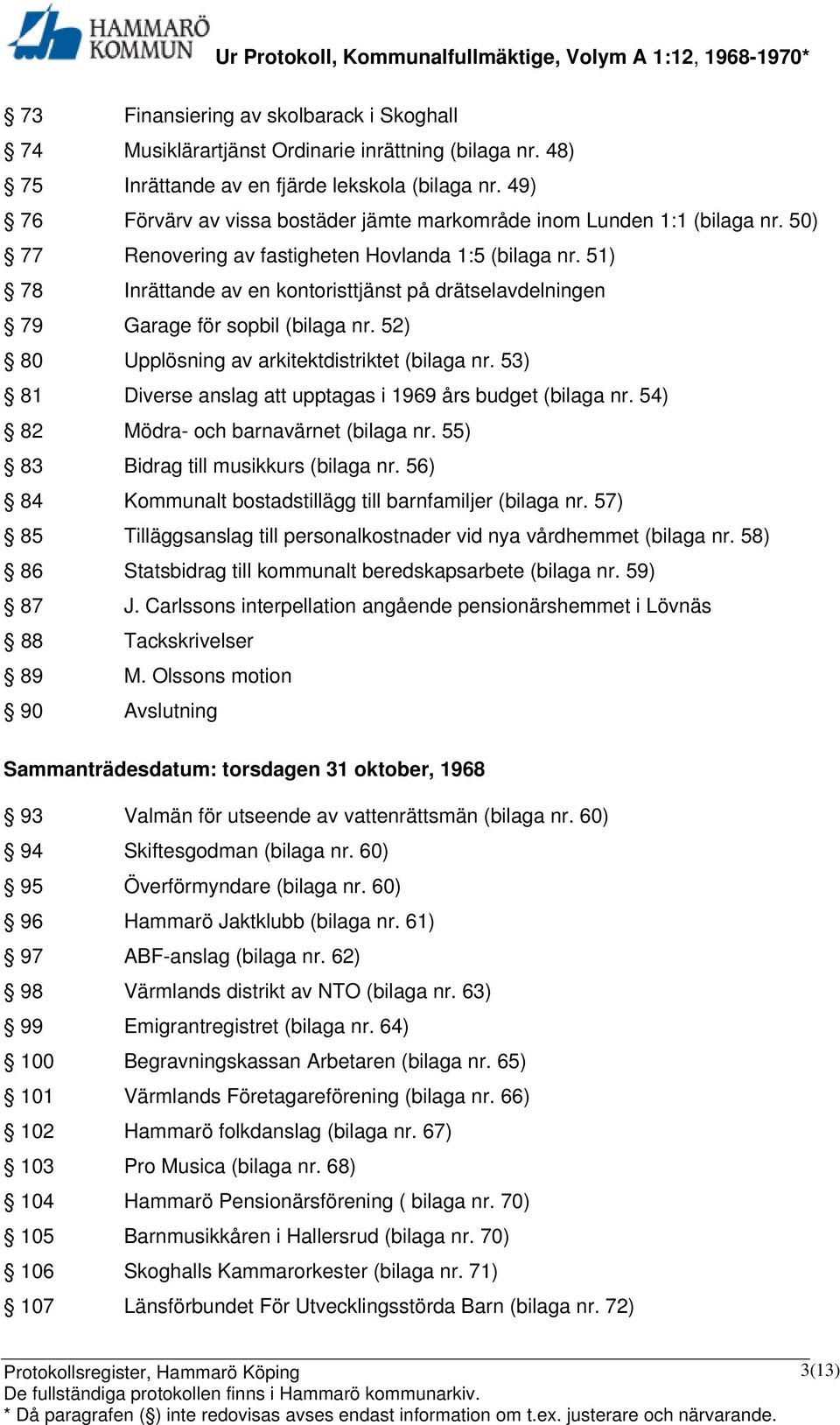 51) 78 Inrättande av en kontoristtjänst på drätselavdelningen 79 Garage för sopbil (bilaga nr. 52) 80 Upplösning av arkitektdistriktet (bilaga nr.