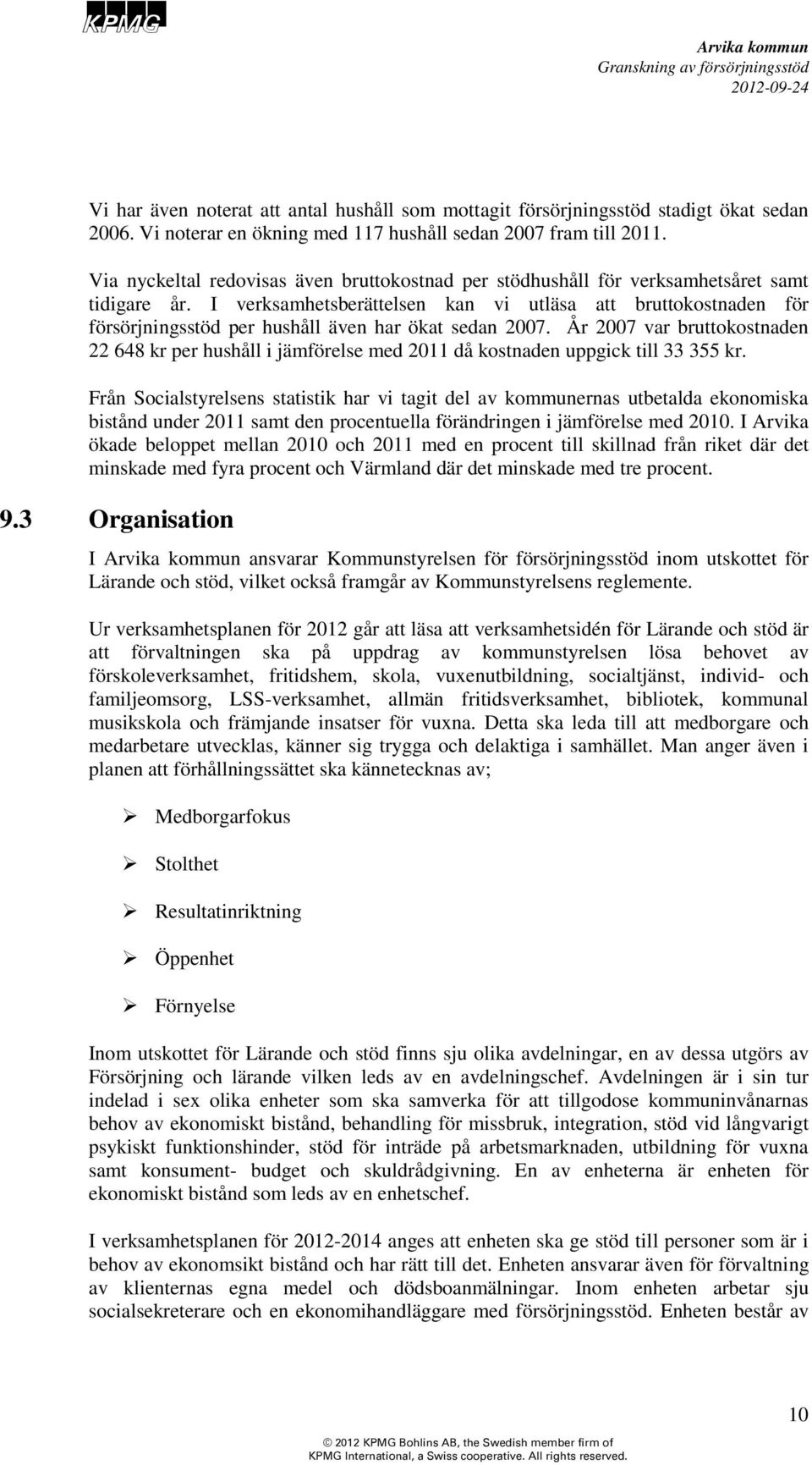 I verksamhetsberättelsen kan vi utläsa att bruttokostnaden för försörjningsstöd per hushåll även har ökat sedan 2007.