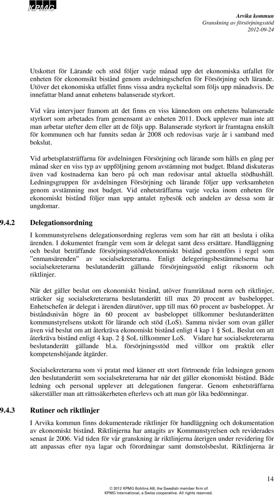 Vid våra intervjuer framom att det finns en viss kännedom om enhetens balanserade styrkort som arbetades fram gemensamt av enheten 2011.