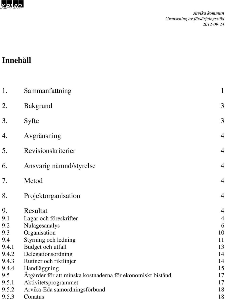 4 Styrning och ledning 11 9.4.1 Budget och utfall 13 9.4.2 Delegationsordning 14 9.4.3 Rutiner och riktlinjer 14 9.4.4 Handläggning 15 9.