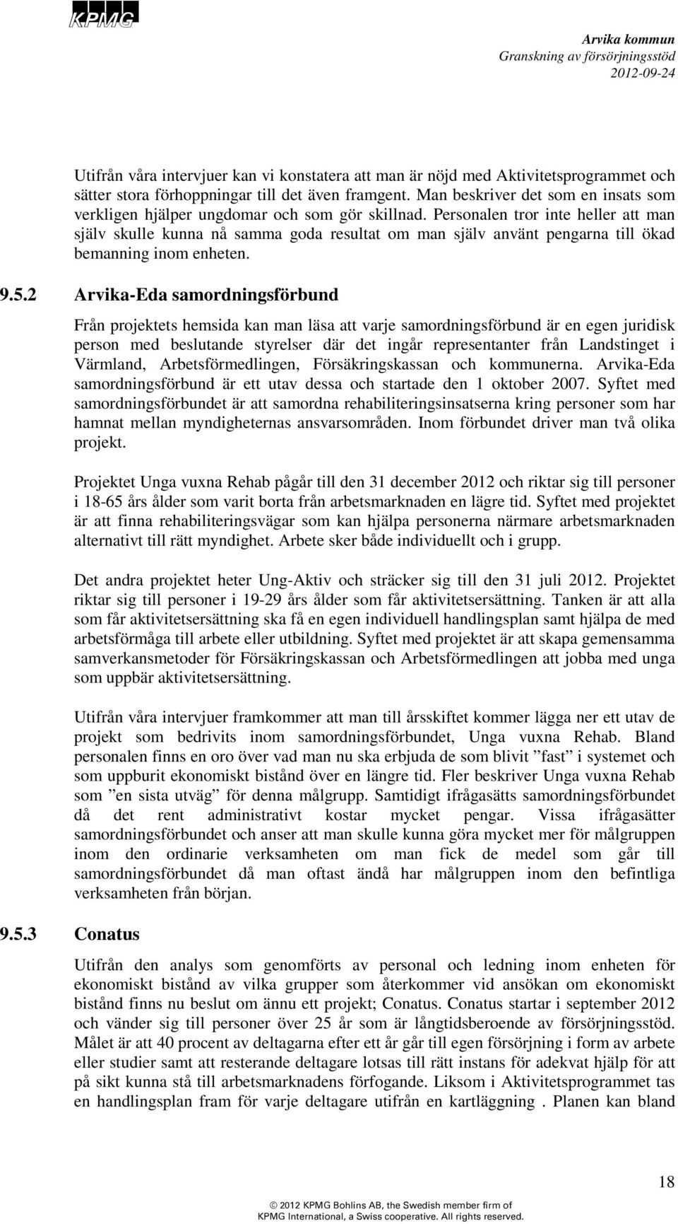 Personalen tror inte heller att man själv skulle kunna nå samma goda resultat om man själv använt pengarna till ökad bemanning inom enheten. 9.5.