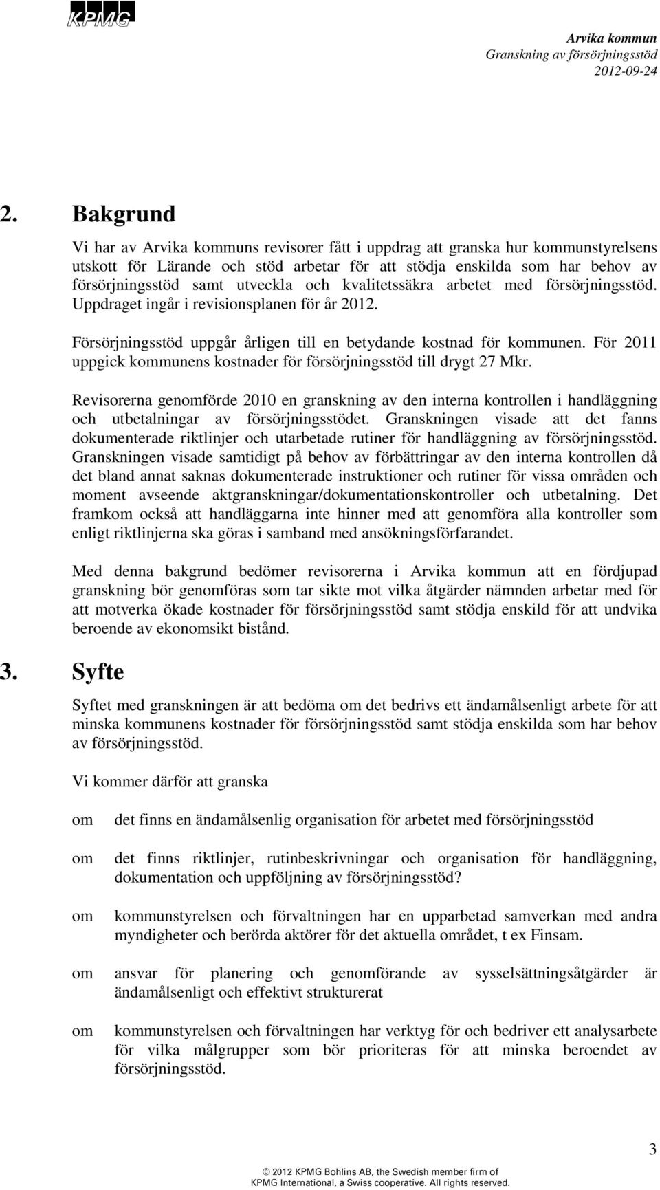 kvalitetssäkra arbetet med försörjningsstöd. Uppdraget ingår i revisionsplanen för år 2012. Försörjningsstöd uppgår årligen till en betydande kostnad för kommunen.