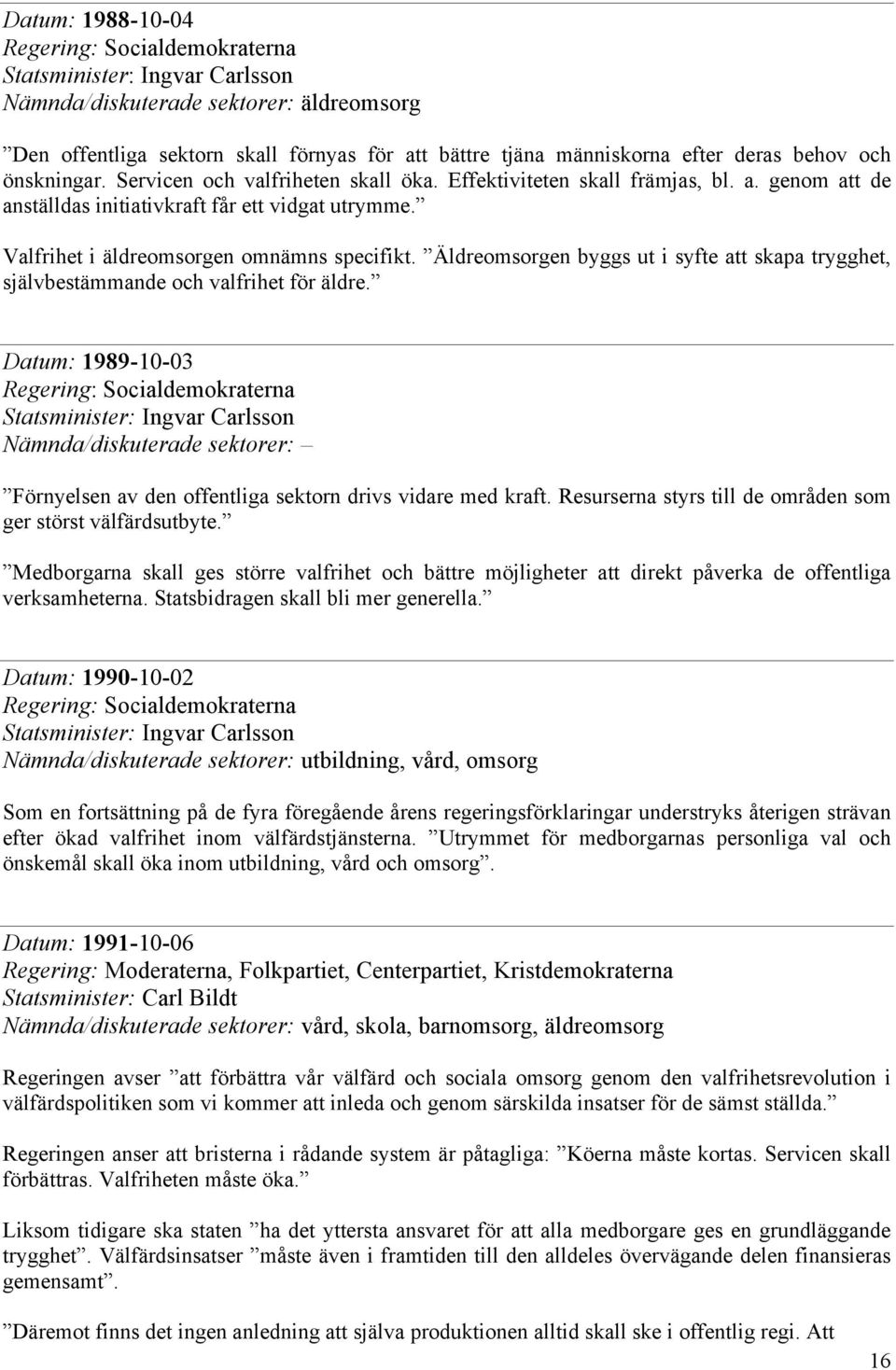 Valfrihet i äldreomsorgen omnämns specifikt. Äldreomsorgen byggs ut i syfte att skapa trygghet, självbestämmande och valfrihet för äldre.