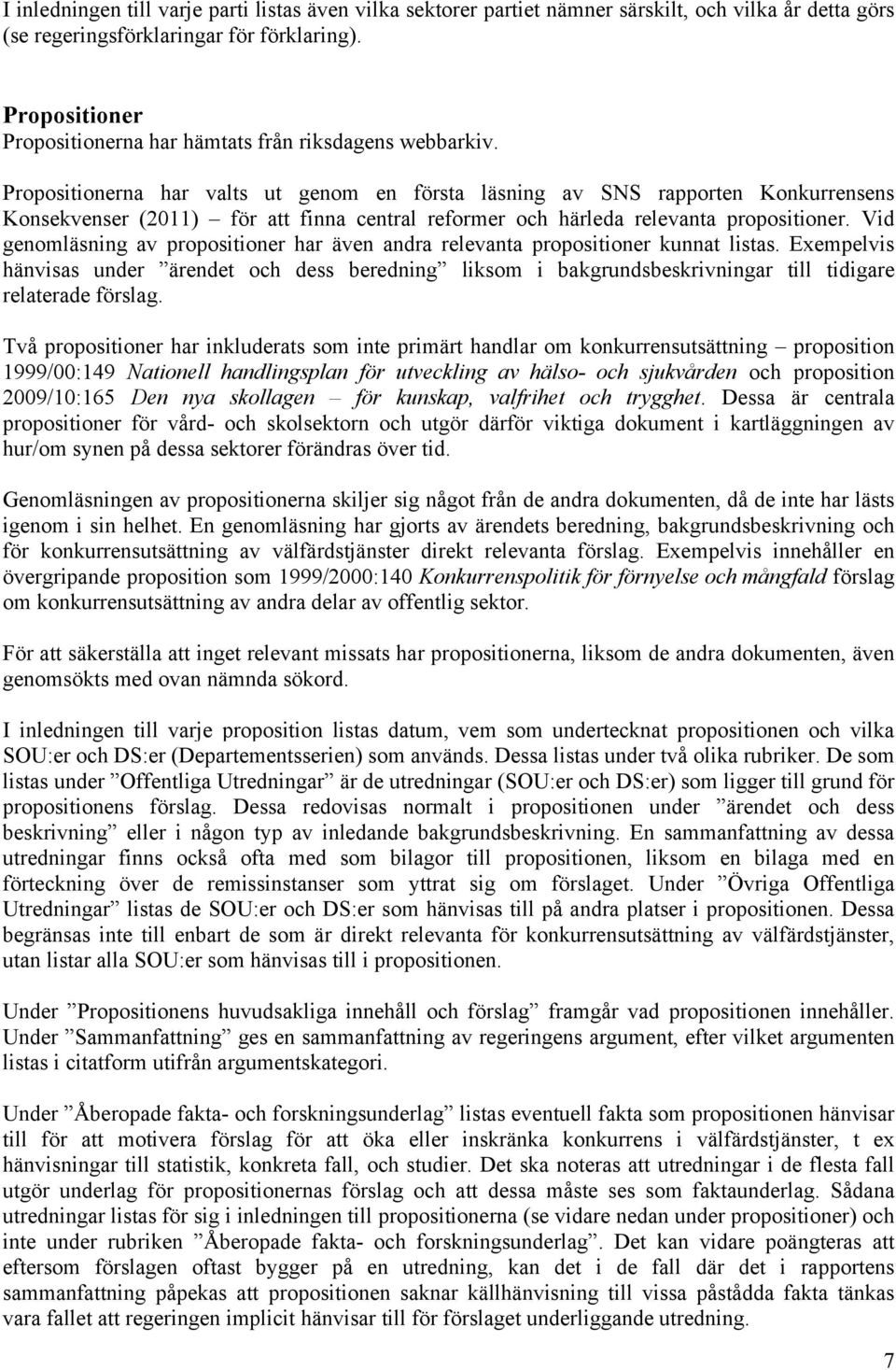 Propositionerna har valts ut genom en första läsning av SNS rapporten Konkurrensens Konsekvenser (2011) för att finna central reformer och härleda relevanta propositioner.