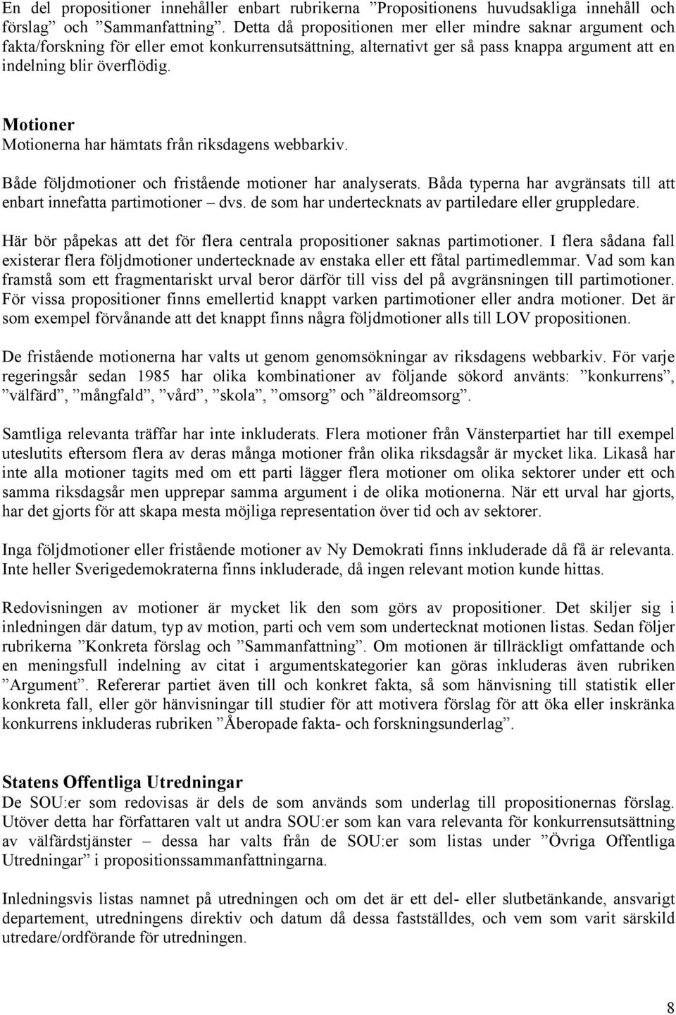 Motioner Motionerna har hämtats från riksdagens webbarkiv. Både följdmotioner och fristående motioner har analyserats. Båda typerna har avgränsats till att enbart innefatta partimotioner dvs.