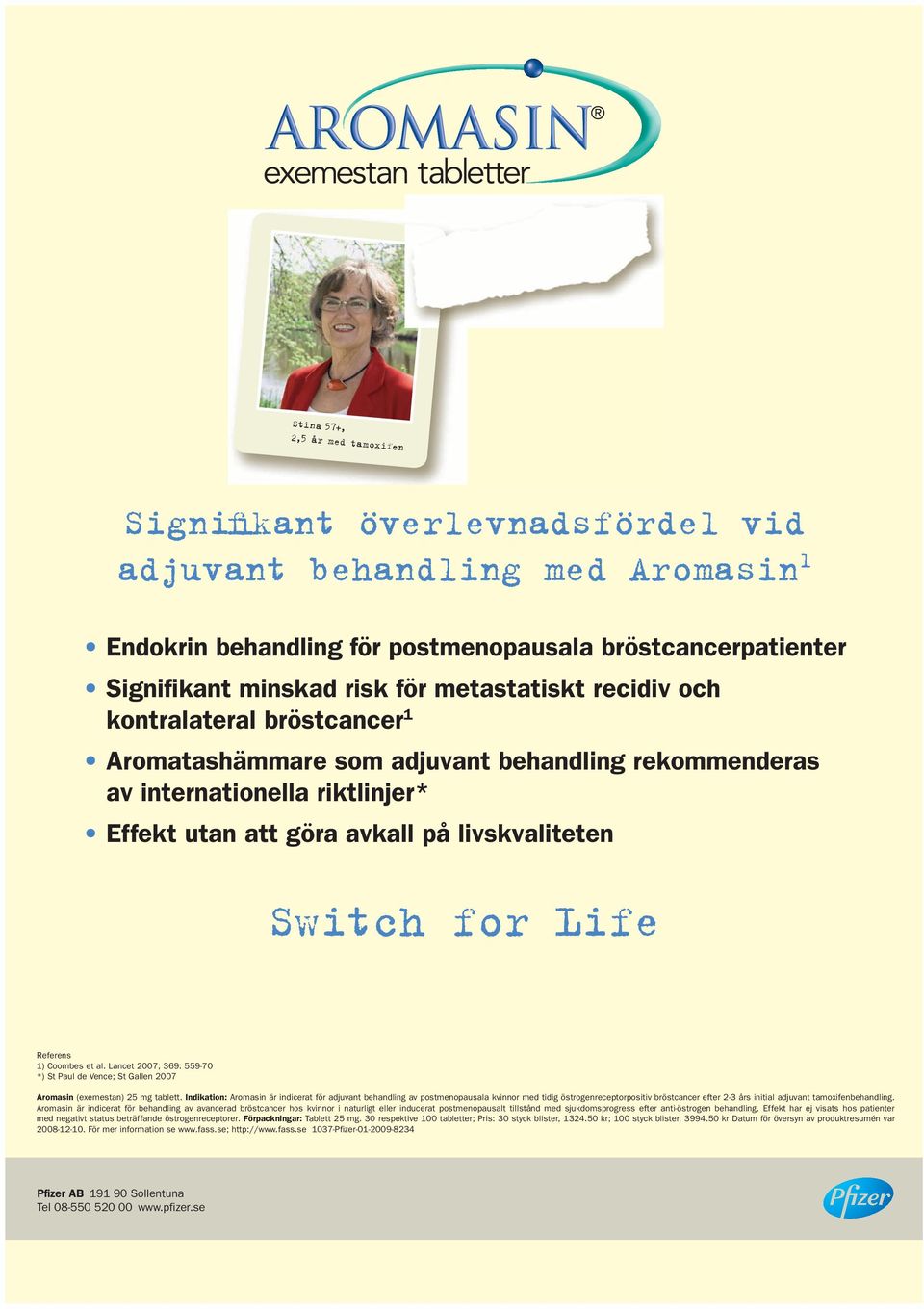 postmenopausala rekommenderas av bröstcancerpatienter ASCO 2004* Effekt utan att göra avkall på livskvaliteten Signifikant minskad risk för metastatiskt recidiv och kontralateral bröstcancer För Din