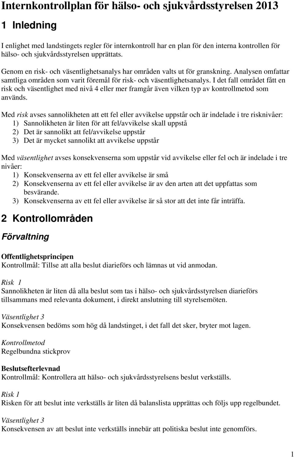 I det fall området fått en risk och väsentlighet med nivå 4 eller mer framgår även vilken typ av kontrollmetod som används.