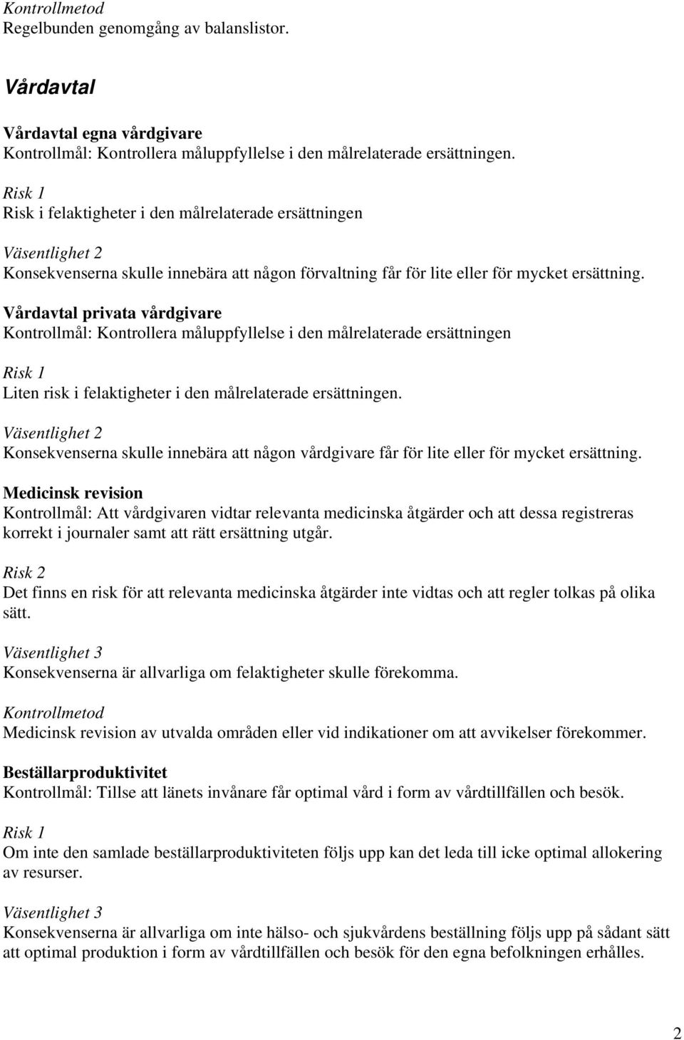 Vårdavtal privata vårdgivare Kontrollmål: Kontrollera måluppfyllelse i den målrelaterade ersättningen Risk 1 Liten risk i felaktigheter i den målrelaterade ersättningen.