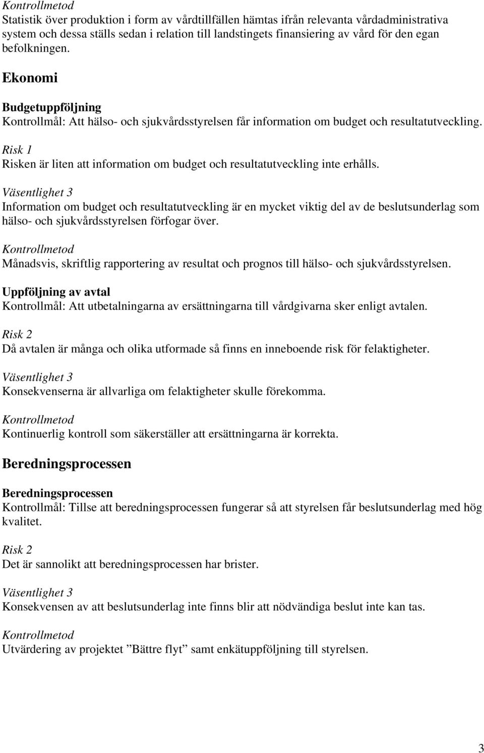 Risk 1 Risken är liten att information om budget och resultatutveckling inte erhålls.