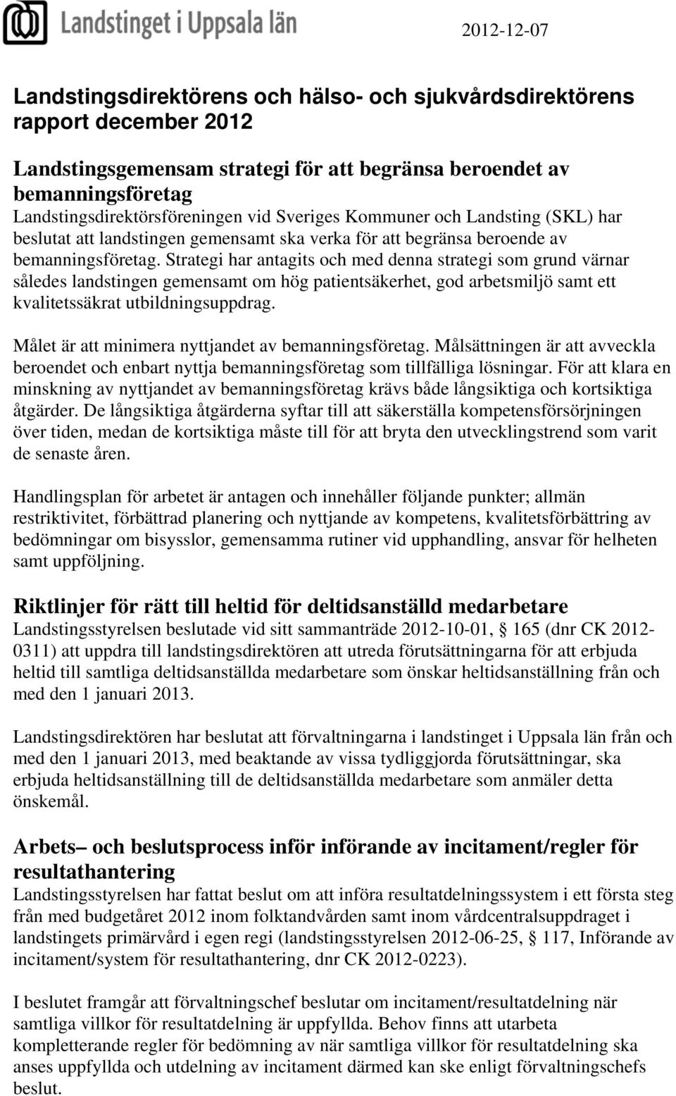 Strategi har antagits och med denna strategi som grund värnar således landstingen gemensamt om hög patientsäkerhet, god arbetsmiljö samt ett kvalitetssäkrat utbildningsuppdrag.