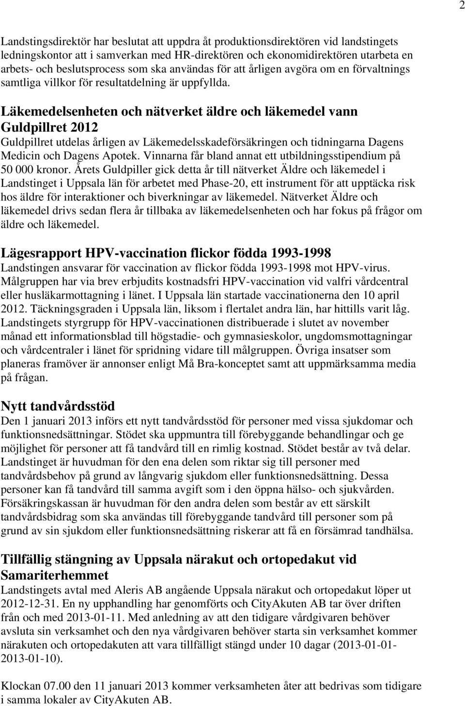 Läkemedelsenheten och nätverket äldre och läkemedel vann Guldpillret 2012 Guldpillret utdelas årligen av Läkemedelsskadeförsäkringen och tidningarna Dagens Medicin och Dagens Apotek.