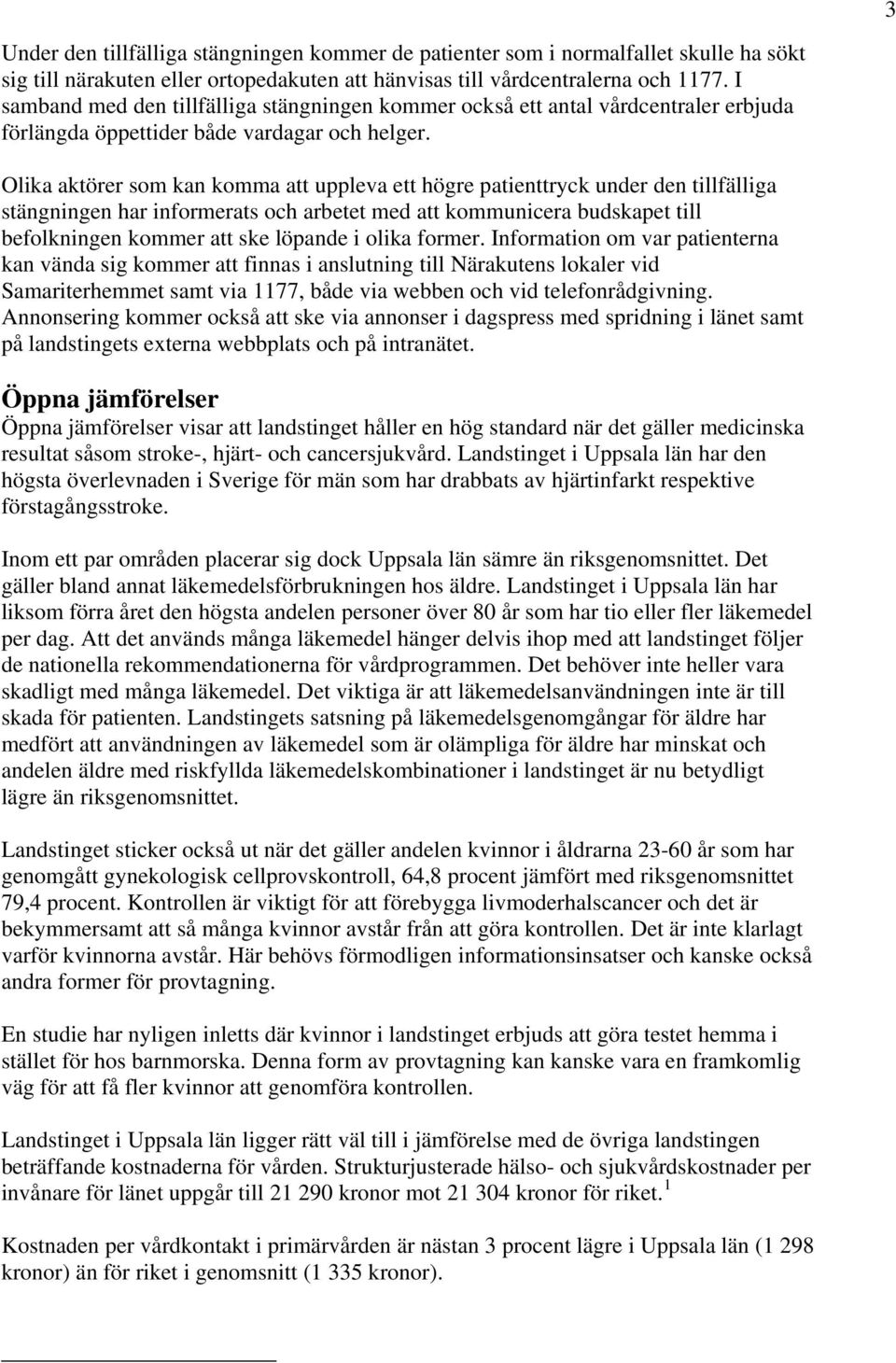 Olika aktörer som kan komma att uppleva ett högre patienttryck under den tillfälliga stängningen har informerats och arbetet med att kommunicera budskapet till befolkningen kommer att ske löpande i