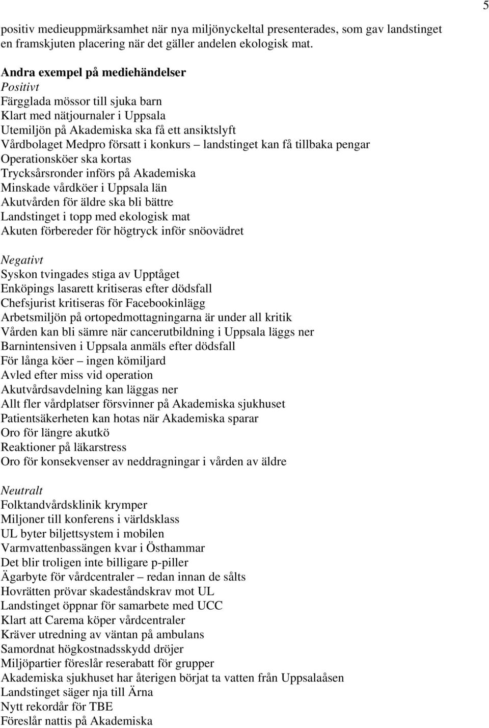 landstinget kan få tillbaka pengar Operationsköer ska kortas Trycksårsronder införs på Akademiska Minskade vårdköer i Uppsala län Akutvården för äldre ska bli bättre Landstinget i topp med ekologisk