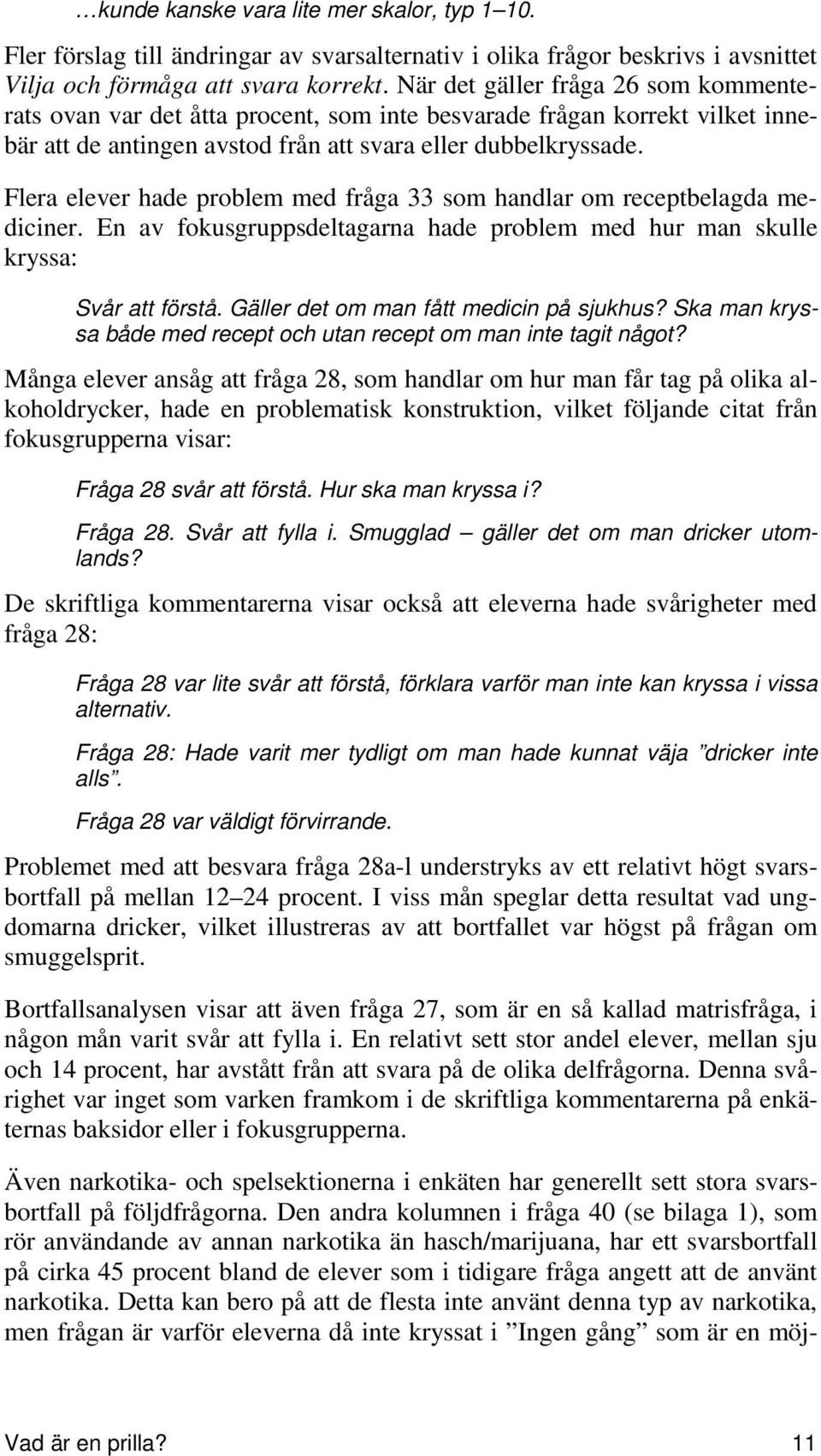 Flera elever hade problem med fråga 33 som handlar om receptbelagda mediciner. En av fokusgruppsdeltagarna hade problem med hur man skulle kryssa: Svår att förstå.