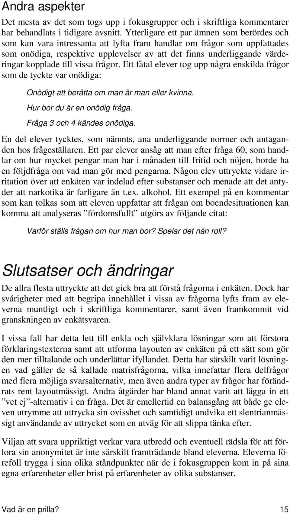 kopplade till vissa frågor. Ett fåtal elever tog upp några enskilda frågor som de tyckte var onödiga: Onödigt att berätta om man är man eller kvinna. Hur bor du är en onödig fråga.