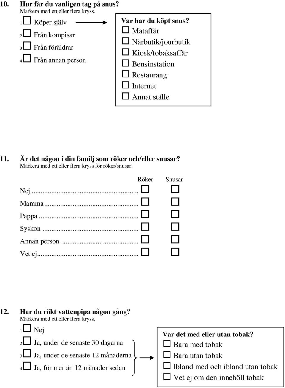 Är det någon i din familj som röker och/eller snusar? Markera med ett eller flera kryss för röker/snusar. Röker... Mamma... Pappa... Syskon... Annan person... Vet ej... Snusar 12.