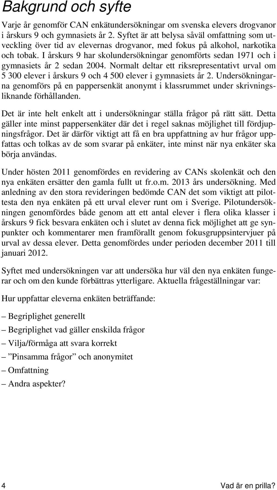 I årskurs 9 har skolundersökningar genomförts sedan 1971 och i gymnasiets år 2 sedan 2004. Normalt deltar ett riksrepresentativt urval om 5 300 elever i årskurs 9 och 4 500 elever i gymnasiets år 2.